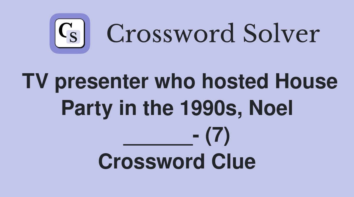 TV presenter who hosted House Party in the 1990s, Noel ______ (7